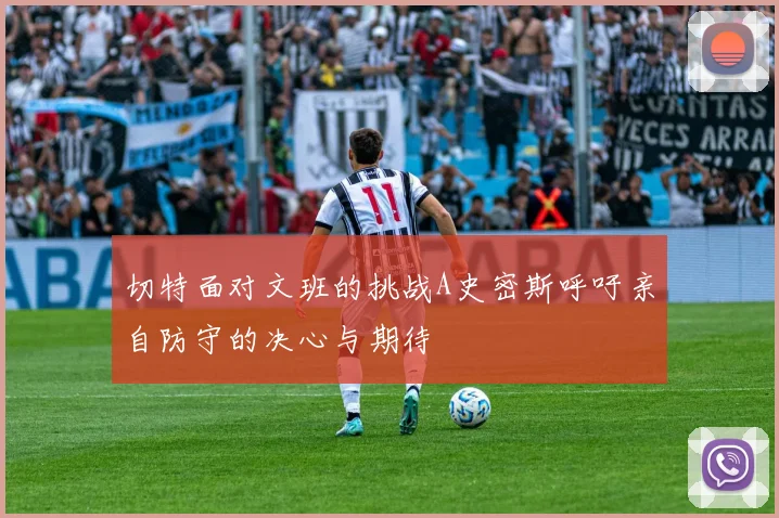 切特面对文班的挑战A史密斯呼吁亲自防守的决心与期待